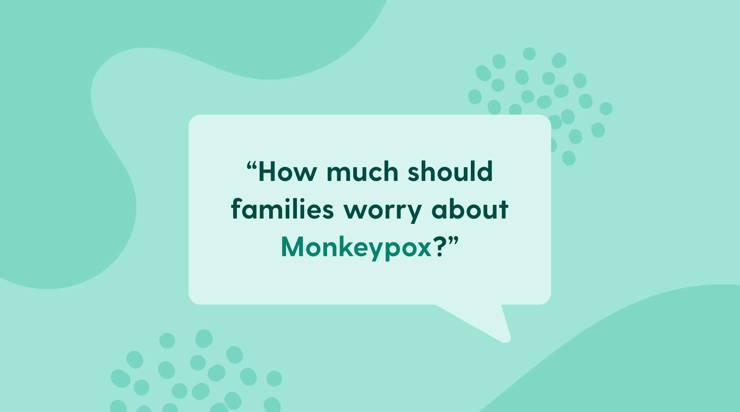 How Much Should Families Worry About Monkeypox?